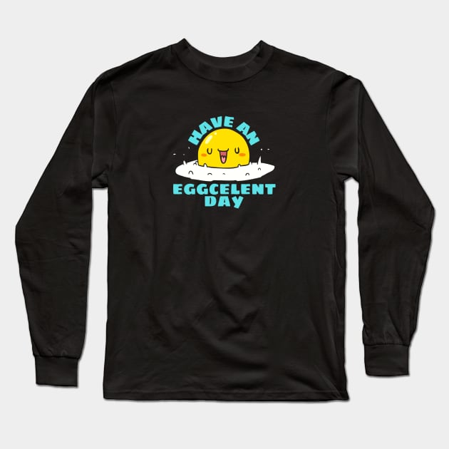 Have An Eggcellent Day | Cute Egg Pun Long Sleeve T-Shirt by Allthingspunny